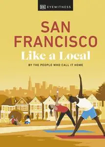 San Francisco Like a Local: By the People Who Call It Home (Local Travel Guide), 2023 Edition