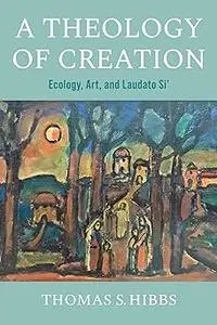 A Theology of Creation: Ecology, Art, and Laudato Si'