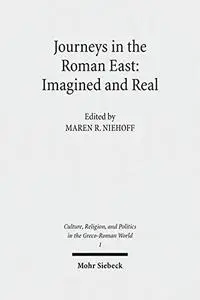 Journeys in the Roman East: Imagined and Real (Culture, Religion, and Politics in the Greco-Roman World, Book 1)