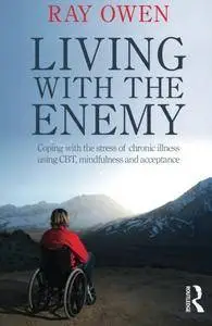 Living with the Enemy: Coping with the stress of chronic illness using CBT, mindfulness and acceptance