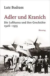 Adler und Kranich: Die Lufthansa und ihre Geschichte 1926-1955