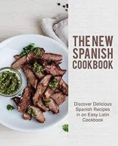 The New Spanish Cookbook: Discover Delicious Spanish Recipes in an Easy Latin Cookbook (2nd Edition)