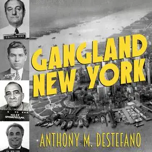 «Gangland New York: The Places and Faces of Mob History» by Anthony M. DeStefano