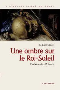 Claude Quétel, "Une ombre sur le roi Soleil - L'affaire des Poisons"