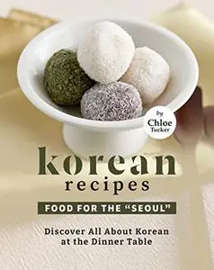 Korean Recipes – Food for the "Seoul": Discover All About Korean at The Dinner Table