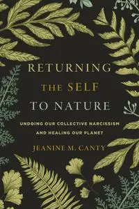 Returning the Self to Nature: Undoing Our Collective Narcissism and Healing Our Planet
