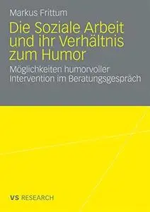 Die Soziale Arbeit und ihr Verhältnis zum Humor: Möglichkeiten humorvoller Intervention im Beratungsgespräch