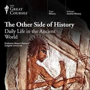 The Other Side of History: Daily Life in the Ancient World [TTC Audio]