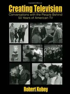 Creating Television: Conversations With the People Behind 50 Years of American TV