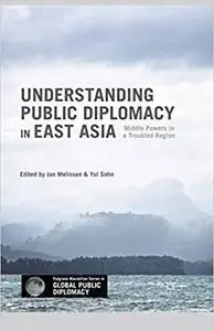 Understanding Public Diplomacy in East Asia: Middle Powers in a Troubled Region