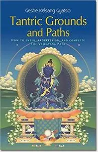 Tantric Grounds and Paths: How to enter, progress on, and complete the Vajrayana path