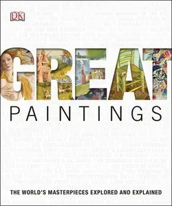 Great Paintings: The World's Masterpieces Explored and Explained Dorling Kindersley (Repost)