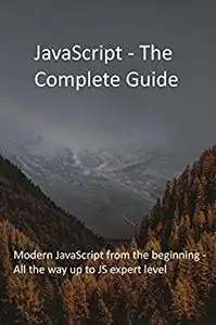 JavaScript - The Complete Guide: Modern JavaScript from the beginning - All the way up to JS expert level