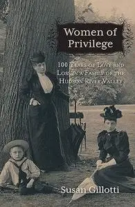 Women of Privilege: 100 Years of Love & Loss in a Family of the Hudson River Valley