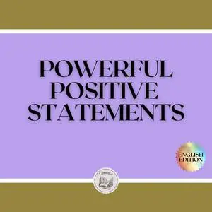 «POWERFUL POSITIVE STATEMENTS: The power of claims to attract success and prosperity» by LIBROTEKA