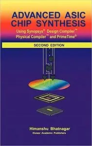 Advanced ASIC Chip Synthesis: Using Synopsys Design Compiler Physical Compiler and PrimeTime (2nd Edition)