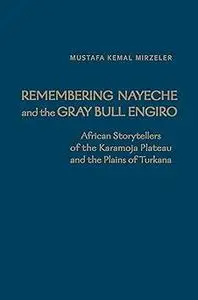 Remembering Nayeche and the Gray Bull Engiro: African Storytellers of the Karamoja Plateau and the Plains of Turkana