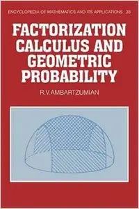 Factorization Calculus and Geometric Probability (Encyclopedia of Mathematics and its Applications) by R. V. Ambartzumian