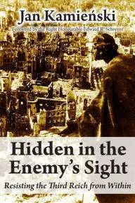 Hidden in the Enemy's Sight: Resisting the Third Reich From Within