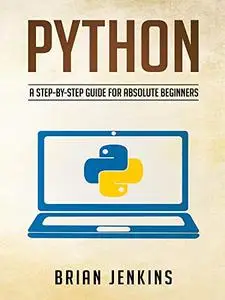 Python: Python programming.A Step-by-Step Guide For Absolute Beginners