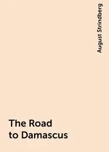 «The Road to Damascus» by August Strindberg