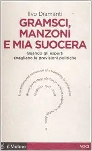 Ilvo Diamanti - Gramsci, Manzoni e mia suocera. Quando gli esperti sbagliano le previsioni politiche