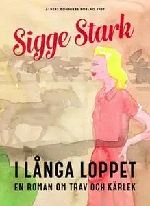 «I långa loppet : En roman om trav och kärlek» by Sigge Stark