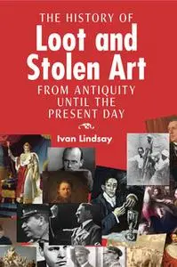 «The History of Loot and Stolen Art» by Ivan Lindsay