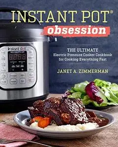 Instant Pot® Obsession: The Ultimate Electric Pressure Cooker Cookbook for Cooking Everything Fast (Repost)