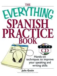 «The Everything Spanish Practice Book: Hands-on Techniques to Improve Your Speaking And Writing Skills» by Julie Gutin