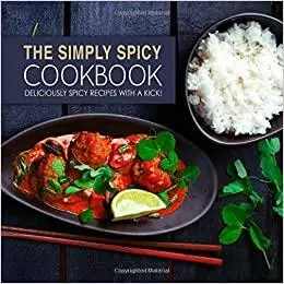 The Simply Spicy Cookbook: Deliciously Spicy Recipes with a Kick!