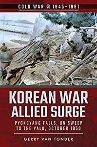 Korean War - Allied Surge: Pyongyang Falls, UN Sweep to the Yalu, October 1950 (Cold War 1945–1991)