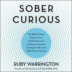 Sober Curious: The Blissful Sleep, Greater Focus, Limitless Presence, and Deep Connection Awaiting Us All... [Audiobook]