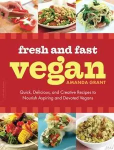 Fresh and Fast Vegan: Quick, Delicious, and Creative Recipes to Nourish Aspiring and Devoted Vegans (Repost)