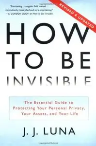 How to Be Invisible: The Essential Guide to Protecting Your Personal Privacy, Your Assets, and Your Life (repost)