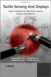 Tactile Sensing and Display: Haptic Feedback For Minimally Invasive Surgery And Robotics (repost)