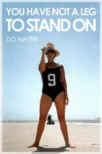 «You Have Not a Leg to Stand On» by D.D. Mayers