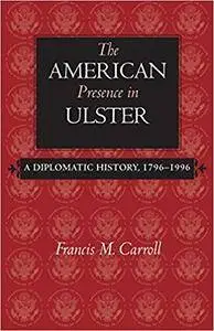 The American Presence in Ulster: A Diplomatic History, 1796-1996
