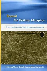 Beyond the Desktop Metaphor Designing Integrated Digital Work Environments [Repost]