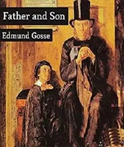 Father and Son - Edmund Gosse (ANNOTATED) Full Version of Great Classics Work