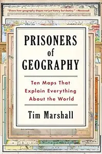 Prisoners of Geography: Ten Maps That Explain Everything About the World