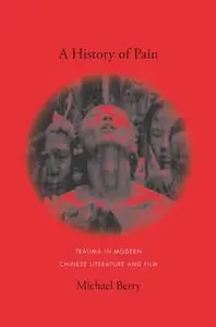 A History of Pain: Trauma in Modern Chinese Literature and Film (Repost)