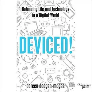 Deviced!: Balancing Life and Technology in a Digital World [Audiobook] (Repost)