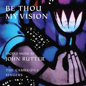 The Cambridge Singers - Be Thou My Vision - Sacred Music by John Rutter (2004)