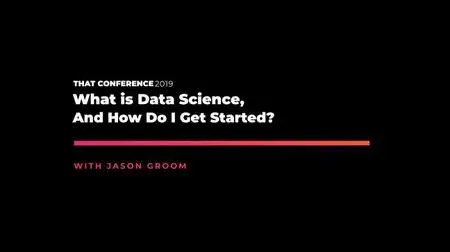 THAT Conference '19: What Is Data Science, and How Do I Get Started?