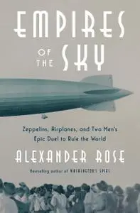 Empires of the Sky: Zeppelins, Airplanes, and Two Men's Epic Duel to Rule the World