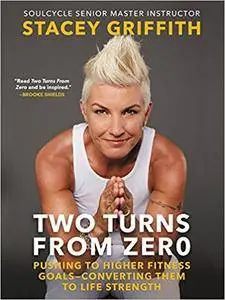 Two Turns from Zero: Pushing to Higher Fitness Goals--Converting Them to Life Strength