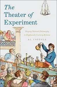 The Theater of Experiment: Staging Natural Philosophy in Eighteenth-Century Britain