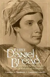 Chief Daniel Bread and the Oneida Nation of Indians of Wisconsin (Civilization of the American Indian Series)