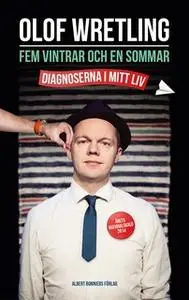 «Fem vintrar och en sommar : Diagnoserna i mitt liv» by Olof Wretling